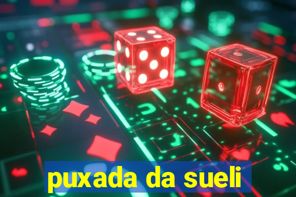 puxada da sueli